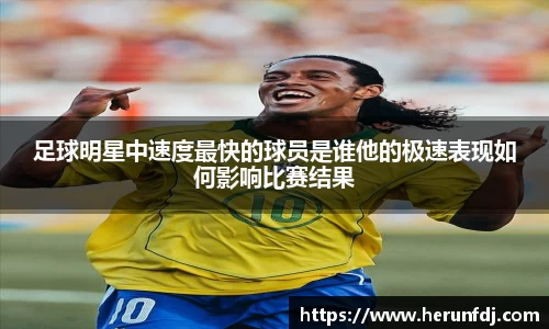足球明星中速度最快的球员是谁他的极速表现如何影响比赛结果