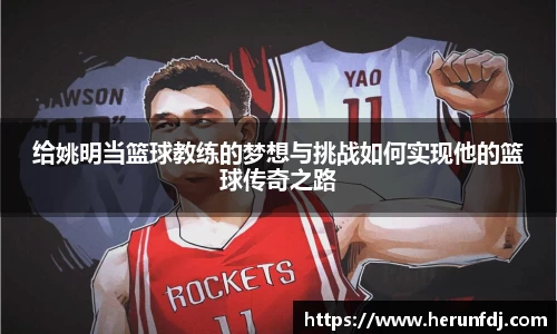 给姚明当篮球教练的梦想与挑战如何实现他的篮球传奇之路