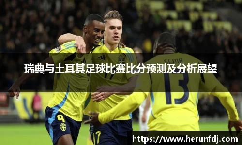 瑞典与土耳其足球比赛比分预测及分析展望