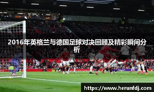 2016年英格兰与德国足球对决回顾及精彩瞬间分析