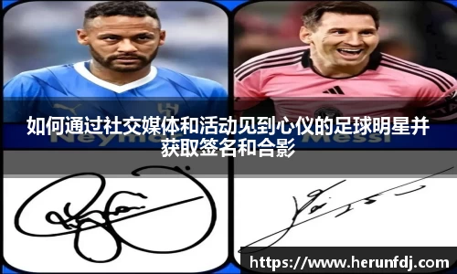 如何通过社交媒体和活动见到心仪的足球明星并获取签名和合影